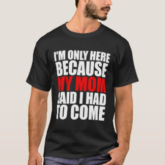 T-shirt Je Ne Suis Ici Que Parce Que Ma Mère A Dit Que Je 
