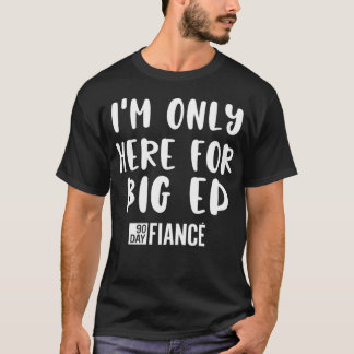 T-shirt Je ne suis ici que pour Big Ed Funny 90Day Fiance