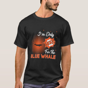 T-shirt Je ne suis ici que pour la baleine bleue