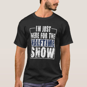 T-shirt Je Ne Suis Ici Que Pour Le Halftime Show Game Day