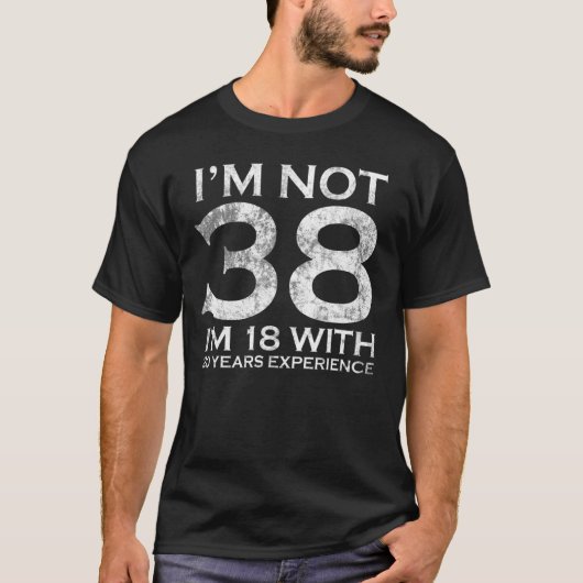 T-shirt Je ne suis pas 38 j'ai 18 ans avec 20 ans d'expéri (Devant)
