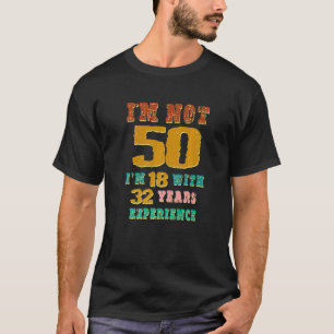 T-shirt Je ne suis pas 50 j'ai 18 ans avec 32 ans d'expéri