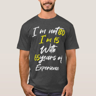 T-shirt Je ne suis pas 80 im 15 avec 65 ans d'expérience