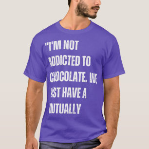 T-shirt Je ne suis pas accro au chocolat Nous avons juste 
