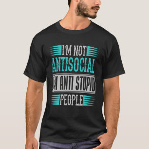 T-shirt Je ne suis pas antisocial Je suis anti-Stupides ge