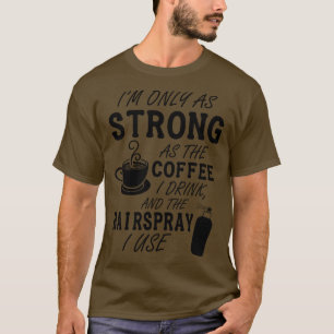 T-shirt Je ne suis pas aussi fort que mon café et ma coiff