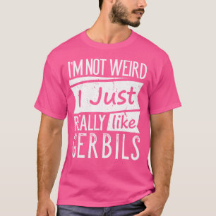 T-shirt Je Ne Suis Pas Bizarre, J'Aime Vraiment Gerbils Dr