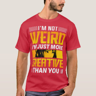 T-shirt Je ne suis pas bizarre Je suis juste plus créatif 