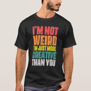 T-shirt Je ne suis pas bizarre, je suis juste plus créatif