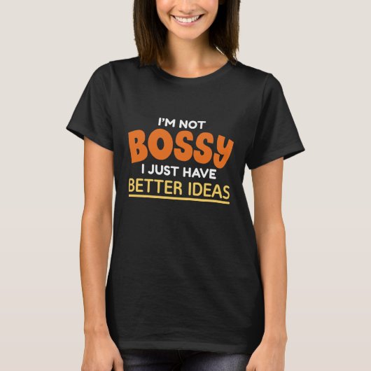 T-shirt Je ne suis pas Bossy J'ai juste de meilleures idée (Devant)