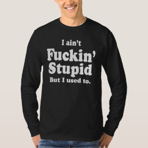T-shirt Je ne suis pas Fu Cking Stupide mais j'avais l'hab