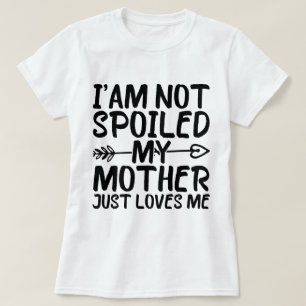 T-shirt Je ne suis pas gâté Ma mère m'aime juste maman drô