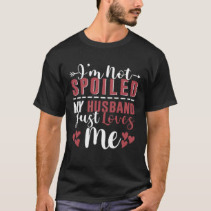 T-shirt Je ne suis pas gâté Mon Mari m'aime juste drôle Co