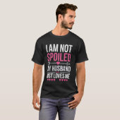 T-shirt Je ne suis pas gâtée, mon mari m'aime simplement (Devant entier)