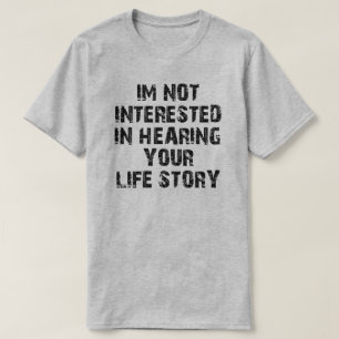 T-SHIRT JE NE SUIS PAS INTÉRESSÉ À ENTENDRE VOTRE HISTOIRE