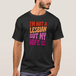 T-shirt Je ne suis pas Lesbienne mais ma femme est Mariage