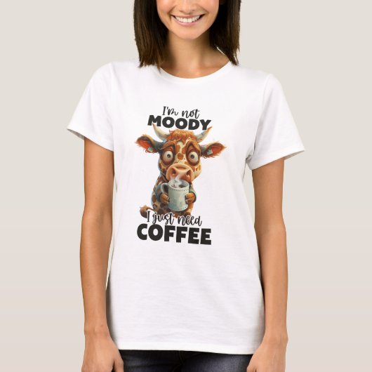 T-shirt Je ne suis pas Moody, j'ai juste besoin de café (Devant)