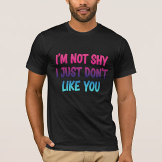 T-shirt Je ne suis pas timide, je ne t'aime simplement pas