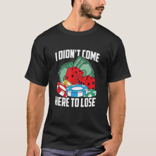 T-shirt Je ne suis pas venu ici pour perdre cartes Dice Ca