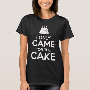 T-shirt Je ne suis venu que pour le gâteau Restez calme Ma