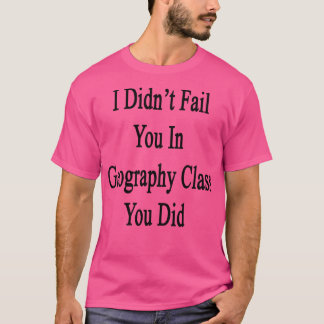 T-shirt Je Ne T'Ai Pas Faillité En Classe De Géographie.