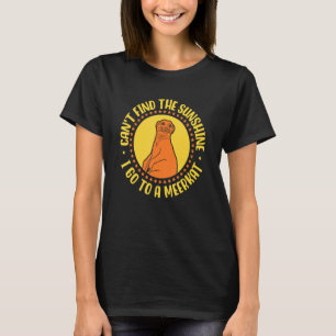 T-shirt Je ne trouve pas le soleil que je vais à un Meerka