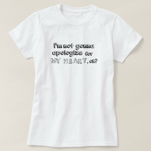 T-shirt Je ne vais pas faire des excuses pour mon coeur, (Design devant)