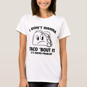 T-shirt Je ne veux pas que Taco ‘Bout It. C’est le problèm