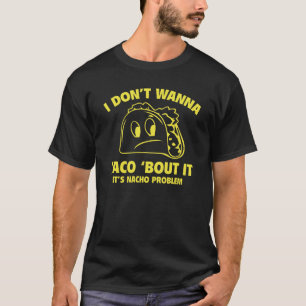 T-shirt Je ne veux pas que Taco ‘Bout It. C’est le problèm
