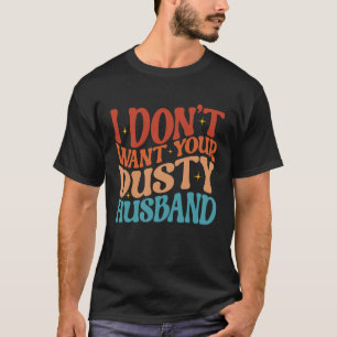 T-shirt Je ne veux pas que votre mari Dusty Sarcast