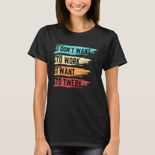 T-shirt Je ne veux pas travailler Je veux Twerk Joke Gag H