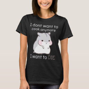 T-shirt Je ne veux plus cuire que je veuille mourir