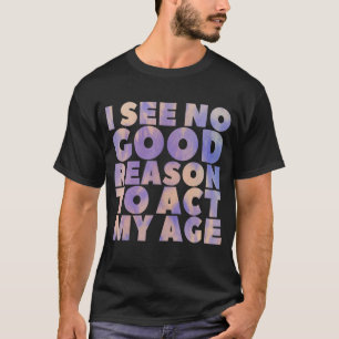 T-shirt Je Ne Vois Aucune Bonne Raison D'Agir Mon Âge Viei