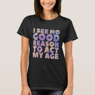 T-shirt Je Ne Vois Aucune Bonne Raison D'Agir Mon Âge Viei