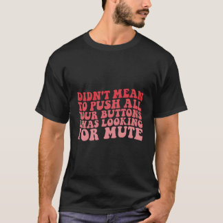 T-shirt Je Ne Voulais Pas Pousser Tous Vos Boutons Que Je 