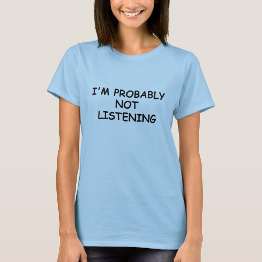 T-SHIRT JE N'ÉCOUTE PROBABLEMENT PAS (Devant)