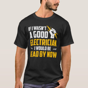 T-shirt Je n'étais pas bon électricien sois mort à ce jour