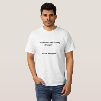 T-shirt "Je nous désire peux être de meilleurs étrangers.
