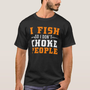 T-shirt Je pêche pour ne pas étrangler les gens Drôle de p