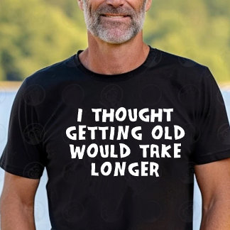T-shirt Je pensais que vieillir prendrait plus de temps