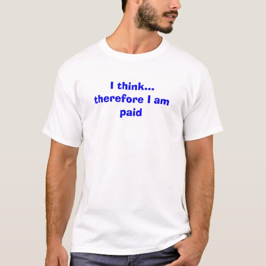 T-shirt Je pense que… donc je suis payé (Devant)