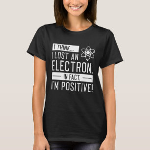 T-shirt Je pense que j’ai perdu un électron En fait je sui