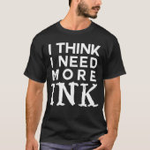 T-shirt Je pense que j'ai besoin de plus de tatouage d'enc (Devant)