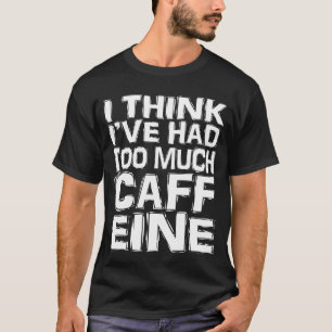 T-shirt Je pense que j'ai trop bu de caféine