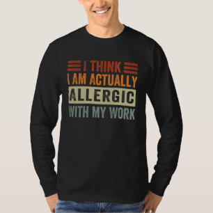T-shirt Je pense que je suis en fait allergique à mon trav