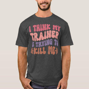 T-shirt Je pense que Myrainer va me tuer Drôle de séance d