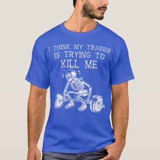 T-shirt Je pense que Myrainer va me tuer Squelette Gym Wor