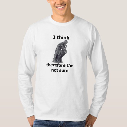 T-shirt Je pense que par conséquent je ne suis pas sûr (Devant)