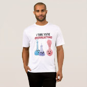 T-shirt Je pense que vous réagissez trop - Chimie drôle (Devant entier)