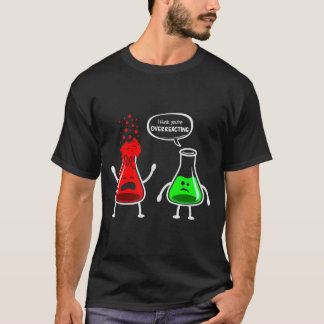T-shirt Je pense que vous réagissez trop - chimie drôle ne